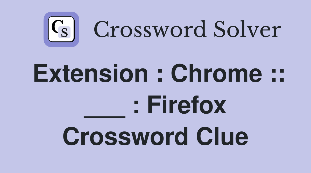 Extension Chrome ___ Firefox Crossword Clue Answers